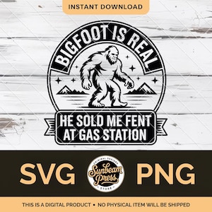 Puede incluir: Diseño de Bigfoot en blanco y negro con el texto "BIGFOOT IS REAL" en un marco circular. Debajo, se lee "HE SOLD ME FENT AT GAS STATION". Incluye los textos "SVG" y "PNG".