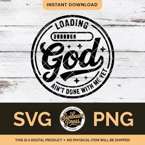 May include: Black and white digital design with the words "LOADING God AIN'T DONE WITH ME YET" in a circular design. The design includes a loading bar graphic and star accents. The design also includes the text "SVG" and "PNG".