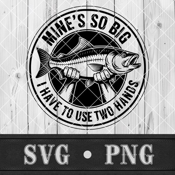 Mine’s So Big I Have to Use Two Hands SVG PNG, Funny Fishing Patch Design, Adult Humor Badge Logo, Cricut Glowforge xTool Laser Cut File