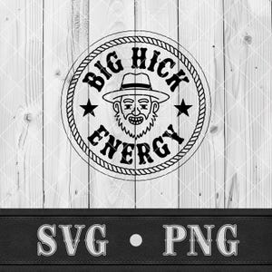 May include: Black and white graphic with the text "BIG HICK ENERGY" in a circular design. The design features a bearded man wearing a hat, two stars, and a rope border. Below the design are the letters "SVG" and "PNG".