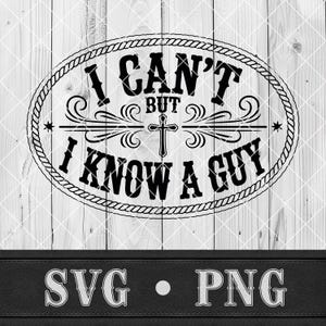 May include: Black and white graphic design with the text "I CAN'T BUT I KNOW A GUY" inside an oval rope border. A cross is centered below the word "BUT". Below the oval is a black banner with "SVG • PNG".