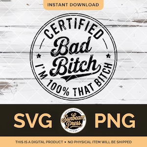 May include: Black and white digital design with the text "CERTIFIED Bad Bitch" in a circular badge. The design includes the phrases "I'M 100% THAT BITCH", "SVG", and "PNG". The design is from Sunbeam Press.