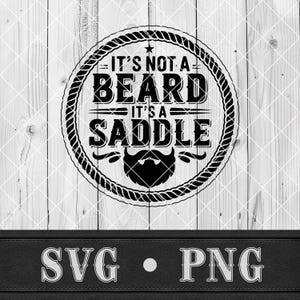 May include: Black and white graphic design on a wooden background. The design features the text "IT'S NOT A BEARD IT'S A SADDLE" inside a rope circle, with a stylized beard below. The bottom of the image has the text "SVG • PNG".