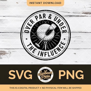 May include: Black and white graphic design featuring a golf ball with a champagne glass, and the text "OVER PAR & UNDER THE INFLUENCE". The design also includes the text "SVG" and "PNG". The words "INSTANT DOWNLOAD" are at the top.