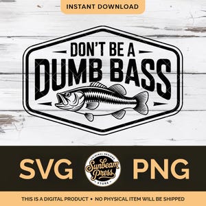 May include: Black and white digital design featuring a bass fish illustration with the text "DON'T BE A DUMB BASS". The design includes SVG and PNG file formats, and the text "INSTANT DOWNLOAD".