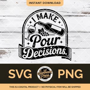 May include: Black and white digital design with the text "I Make Pour Decisions." The design features a wine bottle pouring into a glass, with grapes and stars. The design also includes the text "SVG" and "PNG".