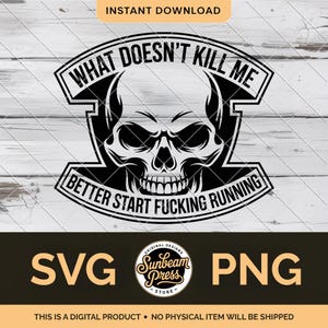May include: Black and white digital design featuring a skull with the text "WHAT DOESN'T KILL ME BETTER START FUCKING RUNNING". The design includes the words "SVG" and "PNG". The image also includes the text "INSTANT DOWNLOAD".