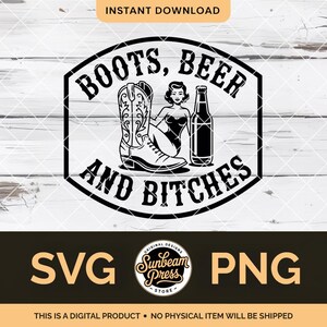 May include: Black and white graphic design featuring a cowboy boot, a woman, and a beer bottle, with the text "BOOTS, BEER AND BITCHES". The design includes the words "SVG" and "PNG". The image is a digital product.