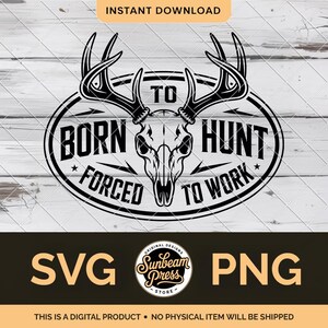 May include: Black and white digital design featuring a deer skull with antlers, surrounded by the text "BORN TO HUNT, FORCED TO WORK." The design includes the words "SVG" and "PNG" and the text "INSTANT DOWNLOAD".