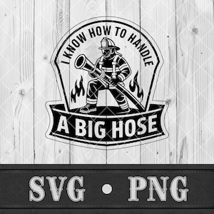 Puede incluir: Gráfico en blanco y negro de un bombero sosteniendo una manguera grande, con el texto "I KNOW HOW TO HANDLE A BIG HOSE." El diseño incluye llamas y está sobre un fondo de vetas de madera. Debajo, las letras "SVG • PNG".