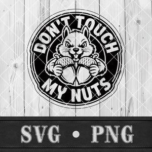 May include: Black and white graphic of a squirrel holding two acorns, encircled by the text "DON'T TOUCH MY NUTS". The design is on a wooden background, with "SVG • PNG" at the bottom.