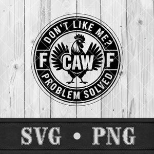 May include: A monochrome graphic of a rooster with spread wings, encircled by text that reads "DON'T LIKE ME? PROBLEM SOLVED" and "F CAW F". The design also includes "SVG • PNG" below the main image.
