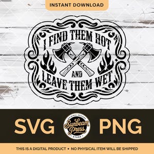 May include: Black and white digital design with the text "I FIND THEM HOT AND LEAVE THEM WET" and crossed axes. The design includes flames and decorative flourishes. The words "SVG" and "PNG" are also present.