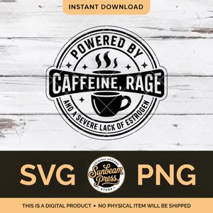 May include: Black and white digital design with the text "POWERED BY CAFFEINE, RAGE AND A SEVERE LACK OF ESTROGEN" in a circular badge. Includes a coffee cup graphic and the words "SVG" and "PNG".