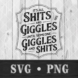 May include: Black and white graphic design on a wooden background. The text reads "It's all shits and giggles until someone giggles and shits." Below the text are the letters "SVG" and "PNG".