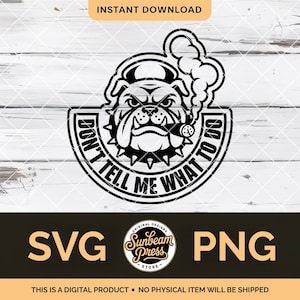 May include: A digital design in black and white, showing a bulldog smoking a cigar, with the text "DON'T TELL ME WHAT TO DO". The design also includes the words "SVG" and "PNG", and the Sunbeam Press Store logo.