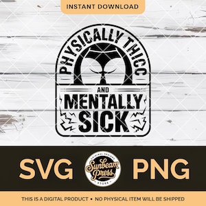 May include: A black and white digital design featuring the text "PHYSICALLY THICC AND MENTALLY SICK". The design includes a graphic of a figure and lightning bolts. The design also includes the text "SVG" and "PNG".