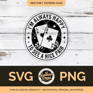 May include: A black and white graphic design featuring a poker-themed illustration. The design includes two playing cards, each displaying an Ace, and the text "I'M ALWAYS HAPPY TO SEE A NICE PAIR". The design also includes the text "SVG" and "PNG".