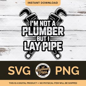 May include: Black and white digital design featuring two crossed pipe wrenches and the text "I'M NOT A PLUMBER BUT I LAY PIPE." Includes SVG and PNG file formats. The design is from Sunbeam Press.
