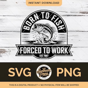 May include: Black and white digital design with the text "BORN TO FISH" above a leaping fish illustration. Below the fish is the text "FORCED TO WORK" and "EST. 1987". The design includes "SVG" and "PNG" text.