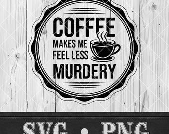 May include: Black and white graphic design featuring the text "COFFEE MAKES ME FEEL LESS MURDERY" inside a circular emblem with a coffee cup illustration. The design is set against a light wood background, with "SVG • PNG" at the bottom.