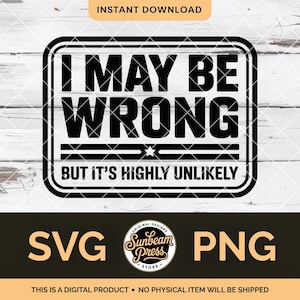 May include: Black and white digital design with the text "I MAY BE WRONG BUT IT'S HIGHLY UNLIKELY" in a rectangular frame. The design includes SVG and PNG file formats. The Sunbeam Press Store logo is also present.