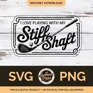 May include: Black and white digital design featuring a golf club, ball, and the text "I love playing with my stiff shaft." The design includes the words "SVG" and "PNG" and the Sunbeam Press Store logo. The text "This is a digital product - no physical item will be shipped" is also included.