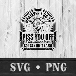 Puede incluir: Diseño gráfico en blanco y negro con una cabra y el texto "WHATEVER I DO TO PISS YOU OFF Please let me know SO I CAN DO IT AGAIN". El diseño también incluye el texto "SVG • PNG".