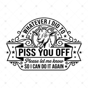 Whatever I Did To Piss You Off SVG PNG: Funny Goat Badge, Sarcastic Humor Shirt, Hat Patch, Dark Humor Gift, SVG, Instant Download