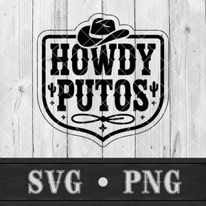 May include: Black and white graphic design featuring a cowboy hat above the words "HOWDY PUTOS" in bold letters, with cactus illustrations on either side. The design is set within a shield shape, with "SVG • PNG" at the bottom.