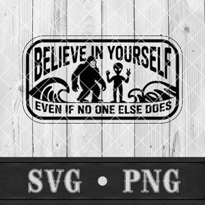 May include: Black and white graphic with the text "BELIEVE IN YOURSELF EVEN IF NO ONE ELSE DOES". The image features a Bigfoot and an alien with peace sign.