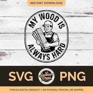 May include: Black and white graphic of a carpenter holding wood planks, with the text "MY WOOD IS ALWAYS HARD" in a circular design. The image includes the words "SVG" and "PNG".