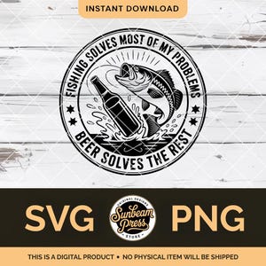 May include: Black and white digital design featuring a fish leaping out of water next to a beer bottle. The text reads "Fishing solves most of my problems, beer solves the rest." The design includes the words "SVG" and "PNG".