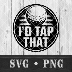 May include: Black and white graphic design featuring a golf ball inside a circular frame with the text "I'D TAP THAT". The design is set against a light wood background. Below the design is the text "SVG • PNG".
