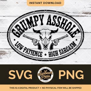 May include: Black and white digital design featuring the text "GRUMPY ASSHOLE" in an oval frame with a skull, two revolvers, and the phrases "LOW PATIENCE" and "HIGH SARCASM". Includes SVG and PNG file formats.