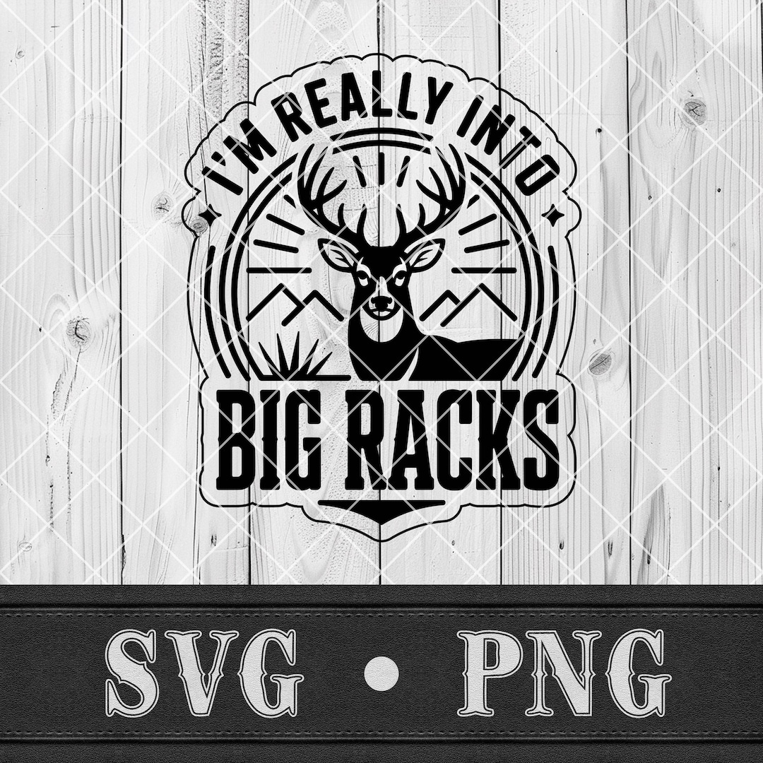 I'm Really Into Big Racks SVG Funny Hunter Humor PNG for Trophy Buck ...