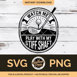 May include: Black and white graphic design featuring a golf ball on a tee, a golf club, and the text "WATCH ME PLAY WITH MY STIFF SHAFT." The design is circular with a decorative border and includes the words "SVG" and "PNG".