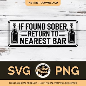 May include: Black and white digital design with the text "IF FOUND SOBER, RETURN TO NEAREST BAR" and two beer bottle illustrations. The design includes SVG and PNG file formats, perfect for bar decor.
