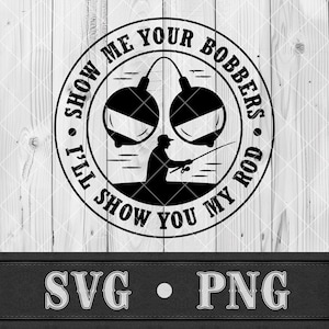 May include: Black and white graphic with the text "Show me your bobbers, I'll show you my rod." The design features a fisherman in a boat, two bobbers, and a circular border.