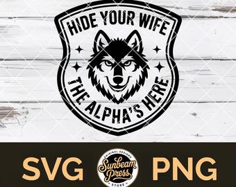 Hide Your Wife The Alpha's Here SVG Wolf PNG File for Cricut Adult Humor T-shirt Hat Patch