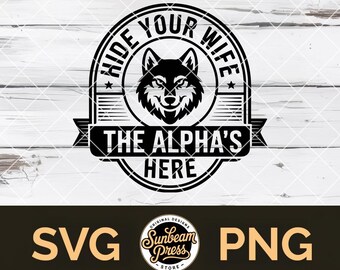 Hide Your Wife The Alpha's Here SVG Wolf PNG File for Cricut Adult Humor T-shirt Hat Patch