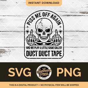 May include: Black and white digital design featuring a skull with middle fingers raised. The text reads "PISS ME OFF AGAIN" and "AND WE PLAY A LITTLE GAME CALLED DUCT DUCT TAPE". Includes SVG and PNG file formats.