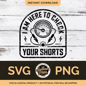 May include: Black and white digital design with the text "I AM HERE TO CHECK YOUR SHORTS" above a graphic of a meter and electrical probes. The design includes the words "SVG" and "PNG".