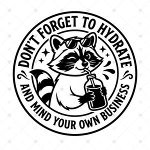 May include: A circular black and white graphic design featuring a winking raccoon wearing sunglasses and drinking from a bottle with a straw. The text surrounding the raccoon reads, DON'T FORGET TO HYDRATE AND MIND YOUR OWN BUSINESS in bold letters.