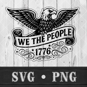May include: A monochrome graphic featuring an eagle with spread wings, above a scroll that reads "WE THE PEOPLE" and the number "1776". The design is set against a light wood grain background, with "SVG • PNG" at the bottom.