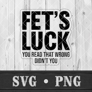 May include: Black and white graphic design with the text "FET'S LUCK" above "YOU READ THAT WRONG DIDN'T YOU". Below the text is "SVG • PNG" on a black background. The background is a light wood pattern.