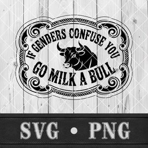 May include: Black and white graphic design with the text "IF GENDERS CONFUSE YOU GO MILK A BULL" inside a decorative oval frame. A silhouette of a bull is in the center. Below the frame are the letters "SVG • PNG".