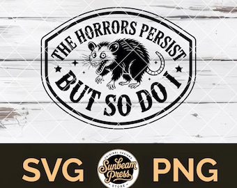 The Horrors Persist But So Do I SVG PNG – Funny Opossum Meme, Mental Health Dark Humor Hat Patch Cricut Glowforge Laser