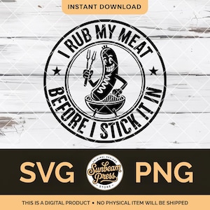 May include: Black and white graphic with a cartoon sausage character holding forks over a grill. Text reads "I RUB MY MEAT BEFORE I STICK IT IN." Includes "SVG" and "PNG" file type labels. The words "INSTANT DOWNLOAD" are at the top.