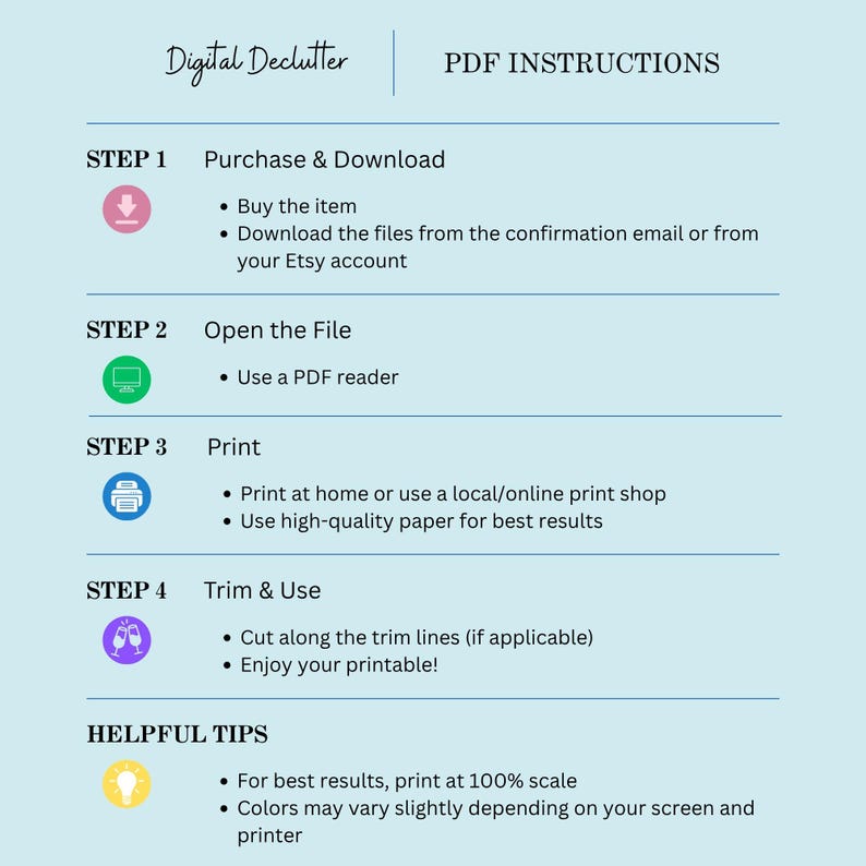 May include: A light blue infographic titled "PDF INSTRUCTIONS" with the "Digital Declutter" logo. The steps detail how to purchase, download, open, print, and trim a PDF. Helpful tips are also provided for best results.